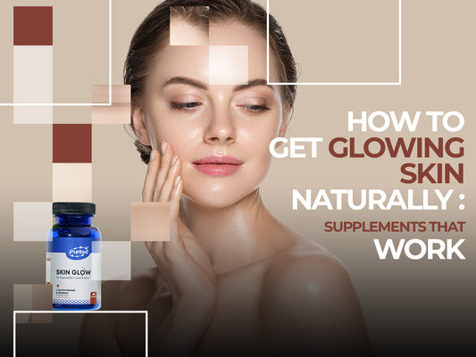 How to Get Glowing Skin Naturally: Supplements That Work